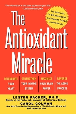 The Antioxidant Miracle: Your Complete Plan for Total Health and Healing by Packer, Lester