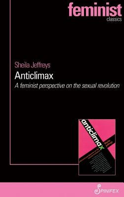 Anticlimax: A Feminist Perspective on the Sexual Revolution by Jeffreys, Sheila