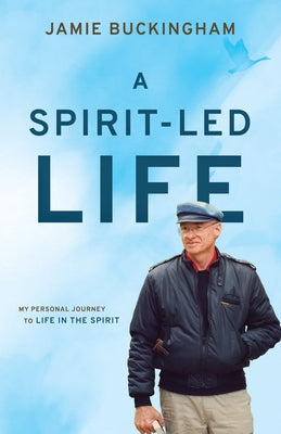 A Spirit-Led Life: My Personal Journey to Life in the Spirit by Buckingham, Jamie
