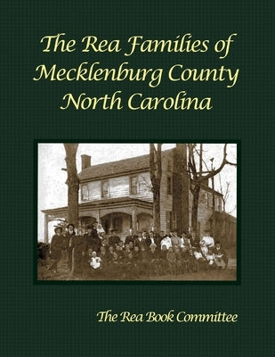The Rea Families of Mecklenburg County North Carolina by Rea, Lee M.