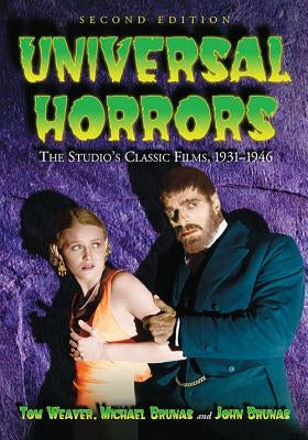 Universal Horrors: The Studio's Classic Films, 1931-1946, 2D Ed. by Weaver, Tom