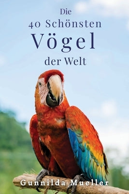 Die 40 Schönsten Vögel der Welt Bilderbuch: Demenz Beschäftigung für Senioren mit Alzheimer und Kognitive Herausforderung by Mueller, Gunnilda