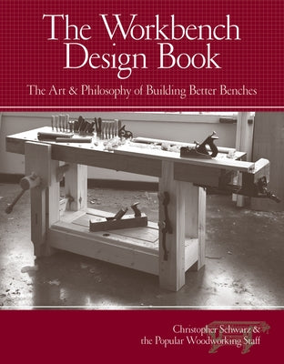 The Workbench Design Book: The Art & Philosophy of Building Better Benches by Schwarz, Christopher