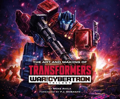 The Art and Making of Transformers: War for Cybertron Trilogy by Avila, Mike