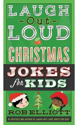 Laugh-Out-Loud Christmas Jokes for Kids: A Christmas Holiday Book for Kids by Elliott, Rob