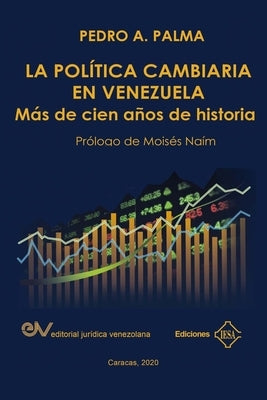 La Política Cambiaria En Venezuela.: Más de cien años de historia by Palma, Pedro A.