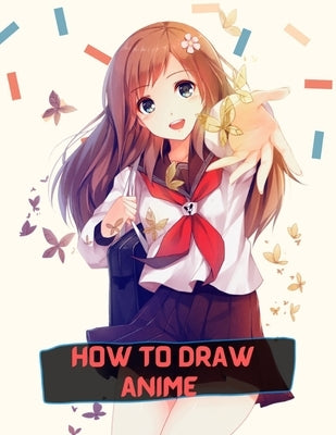 how to draw anime: A Step By Step anime drawing book for beginners and kids 9 12 by Ben, Yuv