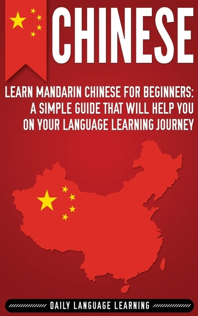 Chinese: Learn Mandarin Chinese for Beginners: A Simple Guide That Will Help You on Your Language Learning Journey by Learning, Daily Language
