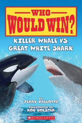 Killer Whale vs. Great White Shark ( Who Would Win? ) by Pallotta, Jerry