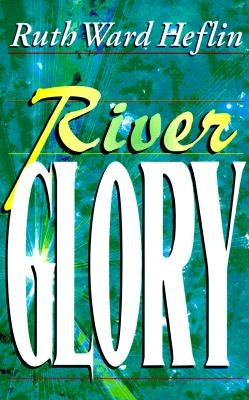 River Glory by Heflin, Ruth Ward