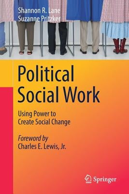 Political Social Work: Using Power to Create Social Change by Lane, Shannon R.