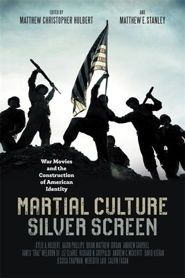 Martial Culture, Silver Screen: War Movies and the Construction of American Identity by Hulbert, Matthew Christopher