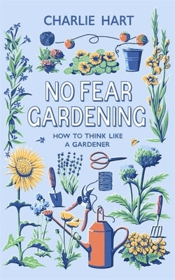 No Fear Gardening: How to Think Like a Gardener by Hart, Charlie