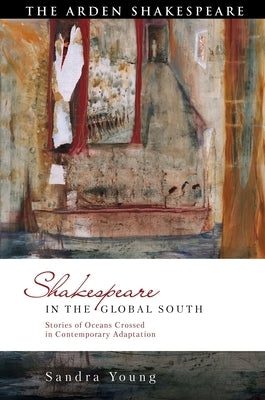 Shakespeare in the Global South: Stories of Oceans Crossed in Contemporary Adaptation by Young, Sandra