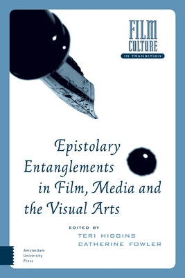 Epistolary Entanglements in Film, Media and the Visual Arts by Higgins, Teri