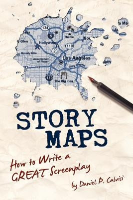 Story Maps: How to Write a Great Screenplay by Calvisi, Daniel P.