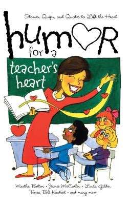 Humor for a Teacher's Heart: Stories, Quips, and Quotes to Lift the Heart by Various