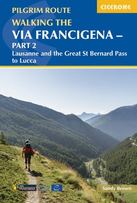 Walking the Via Francigena Pilgrim Route - Part 2: Lausanne and the Great St Bernard Pass to Lucca by Brown, Sandy