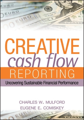 Creative Cash Flow Reporting: Uncovering Sustainable Financial Performance by Mulford, Charles W.