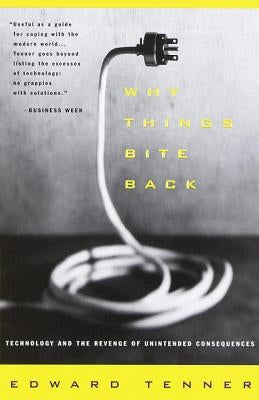 Why Things Bite Back: Technology and the Revenge of Unintended Consequences by Tenner, Edward