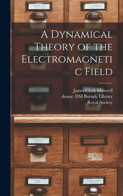 A Dynamical Theory of the Electromagnetic Field by Maxwell, James Clerk 1831-1879