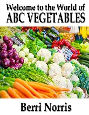 Welcome to the World of ABC Vegetables by Norris, Berri