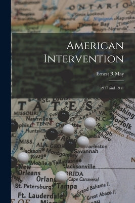 American Intervention: 1917 and 1941 by May, Ernest R.