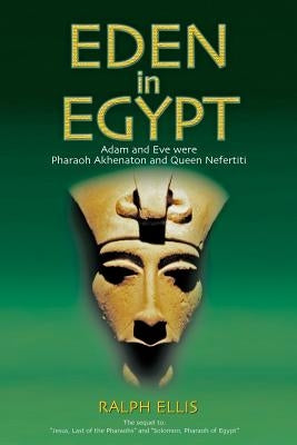 Eden in Egypt: Adam and Eve were Akhenaton and Nefertiti by Ellis, Ralph