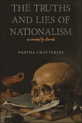 The Truths and Lies of Nationalism as Narrated by Charvak by Chatterjee, Partha