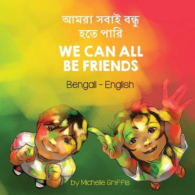 We Can All Be Friends (Bengali-English): &#2438;&#2478;&#2480;&#2494; &#2488;&#2476;&#2494;&#2439; &#2476;&#2489;&#2503;&#2468; &#2474;&#2494;&#2495; by Griffis, Michelle