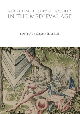 A Cultural History of Gardens in the Medieval Age by Leslie, Michael