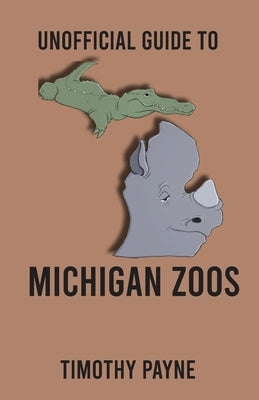 Unofficial Guide to Michigan Zoos by Payne, Timothy