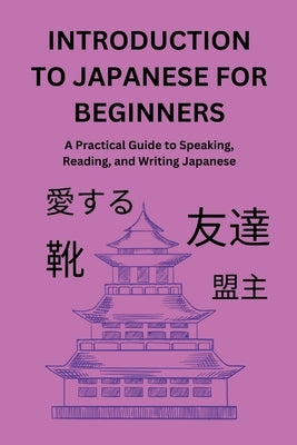 Introduction to Japanese for Beginners: A Practical Guide to Speaking, Reading, and Writing Japanese by Scott, Guy