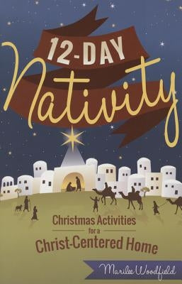 12-Day Nativity: Christmas Activities for a Christ-Centered Home by Woodfield, Marilee Whiting