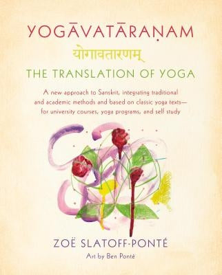 Yogavataranam: The Translation of Yoga: A New Approach to Sanskrit, Integrating Traditional and Academic Methods and Based on Classic Yoga Texts, for by Slatoff-Pont&#233;, Zo&#235;