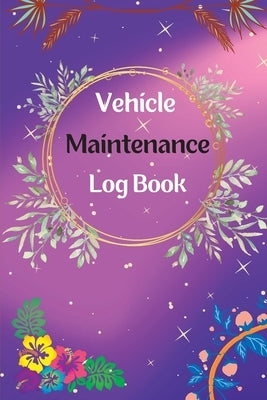 Vehicle Maintenance Log Book: Service And Repair Log Book Car Maintenance Log Book Oil Change Log Book, Vehicle and Automobile Service, Engine, Fuel by Fischer, Alan