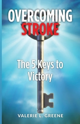 Overcoming Stroke: The 5 Keys to Victory by Greene, Valerie L.