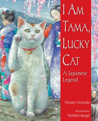 I Am Tama, Lucky Cat: A Japanese Legend by Henrichs, Wendy