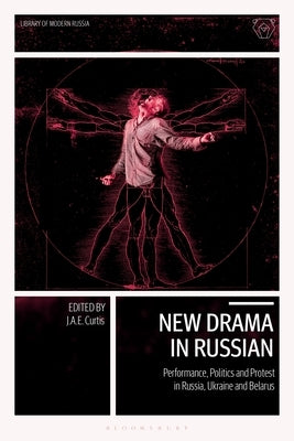 New Drama in Russian: Performance, Politics and Protest in Russia, Ukraine and Belarus by Curtis, J. a. E.