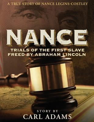 Nance: Trials of the First Slave Freed by Abraham Lincoln: A True Story of Mrs. Nance Legins-Costley by Adams, Carl M.