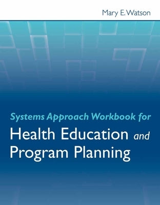 Systems Approach Workbook for Health Education and Program Planning by Watson, Mary E.