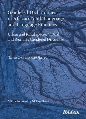 Gendered Dichotomies in African Youth Language and Language Practices: Urban and Rural Spaces, Virtual and Real-Life Gendered Discourses by 