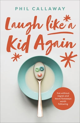 Laugh Like a Kid Again: Live Without Regret and Leave Footsteps Worth Following by Callaway, Phil