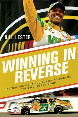 Winning in Reverse: Defying the Odds and Achieving Dreams--The Bill Lester Story by Lester, Bill