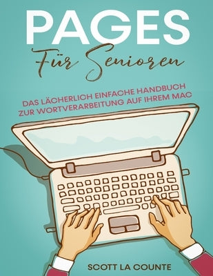 Pages Für Senioren: Das Lächerlich Einfache Handbuch zur Wortverarbeitung auf Ihrem Mac by La Counte, Scott