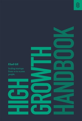 High Growth Handbook: Scaling Startups from 10 to 10,000 People by Gil, Elad