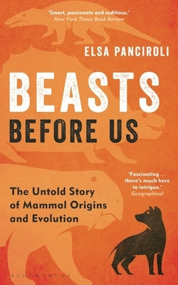 Beasts Before Us: The Untold Story of Mammal Origins and Evolution by Panciroli, Elsa