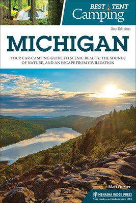 Best Tent Camping: Michigan: Your Car-Camping Guide to Scenic Beauty, the Sounds of Nature, and an Escape from Civilization by Forster, Matt