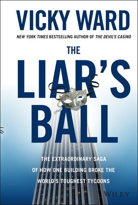 The Liar's Ball: The Extraordinary Saga of How One Building Broke the World's Toughest Tycoons by Ward, Vicky