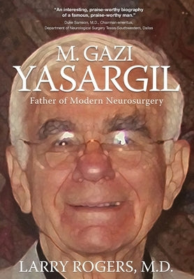 Yasargil: Father of Modern Neurosurgery by Rogers, Larry